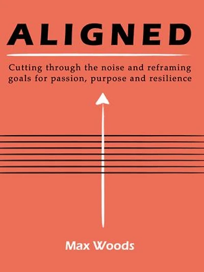 Aligned: Cutting through the noise and reframing goals for passion, purpose and resilience