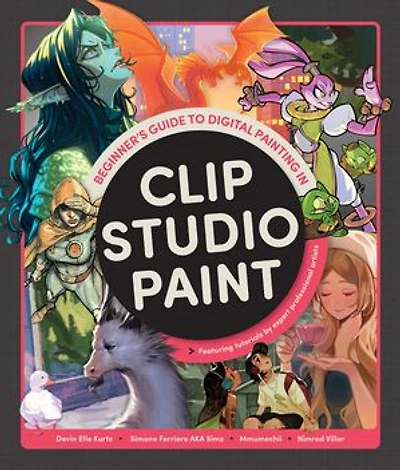 Beginner's Guide to Digital Painting Clip Studio Paint: Featuring tutorials by expert professional artists