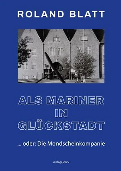 Als Mariner in Glückstadt: ... oder: Die Mondscheinkompanie