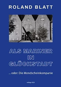 Als Mariner in Glückstadt: ... oder: Die Mondscheinkompanie