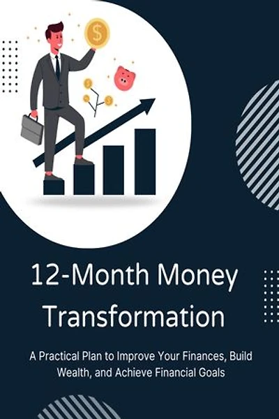 12-Month Money Transformation: A Practical Plan to Improve Your Finances, Build Wealth, and Achieve Financial Goals: The Money Mastery for Beginners Series, #10