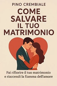 Come Salvare il Tuo Matrimonio: Fai rifiorire il tuo matrimonio e riaccendi la fiamma dell’amore