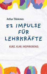 52 Impulse für Lehrkräfte: Kurz.Klar.Inspirierend.