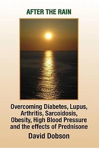 After the Rain: Overcoming Diabetes Lupus Arthritis Sarcoidosis Obesity High Blood Pressure and the Effects of Prednisone