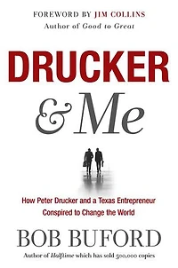 Drucker & Me: What A Texas Entrepenuer Learned From The Father Of Modern Management