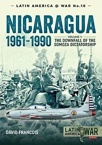 Nicaragua, 1961-1990: Volume 1 - the Downfall of Somosa Dictatorship