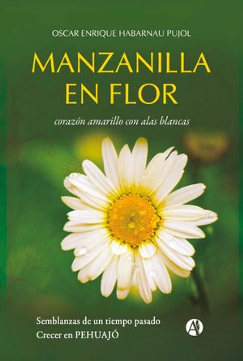 Manzanilla en flor: Corazón amarillo con alas blancas . Semblanzas de un tiempo pasado, crecer en Pehuajó.