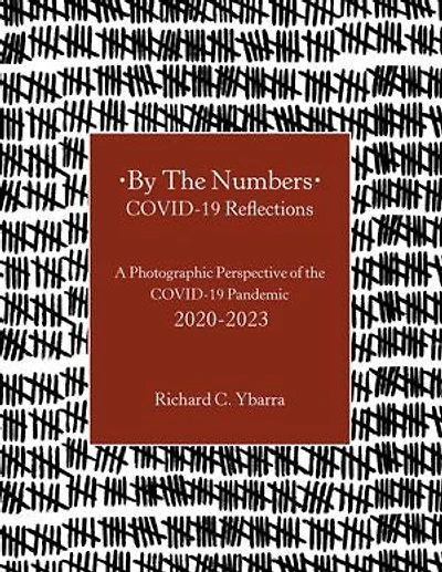 By The Numbers COVID-19 Reflections: A Photographic Perspective of the COVID-19 Pandemic 2020-2023