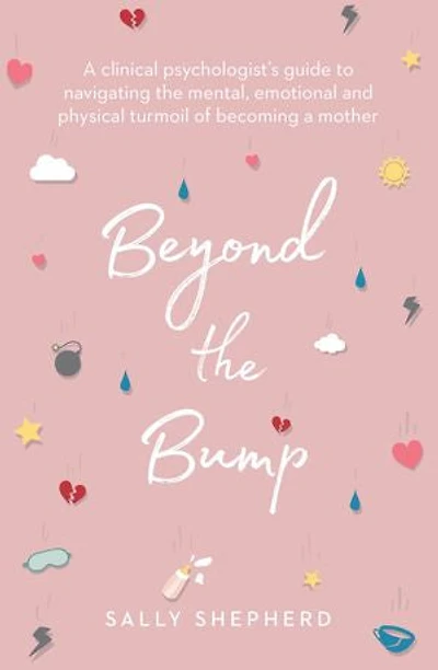 Beyond the Bump: a Clinical Psychologist's Guide to Navigating Mental, Emotional and Physical Turmoil of Becoming Mother