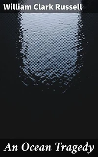 An Ocean Tragedy: Enriched edition. A Tale of Survival and Peril on the High Seas