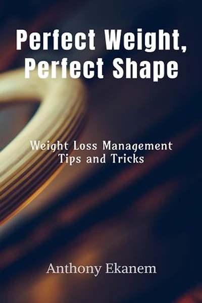 Perfect Weight, Perfect Shape: Weight Loss Management Tips and Tricks