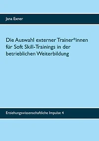 Die Auswahl externer Trainer*innen für Soft Skill-Trainings in der betrieblichen Weiterbildung: Eine qualitative Untersuchung zu Auswahlprozess und Auswahlkriterien