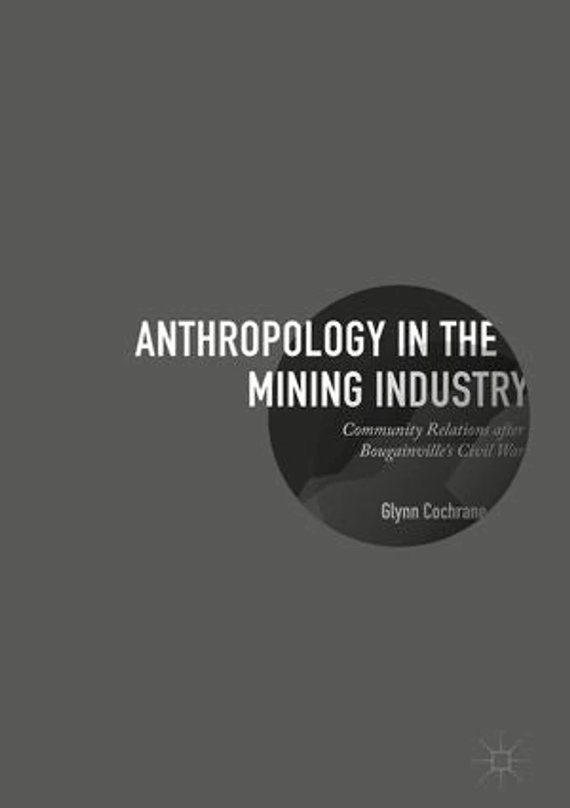 Anthropology the Mining Industry: Community Relations after Bougainville's Civil War