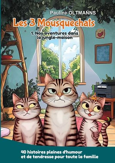 Les 3 Mousquechats: Tome 1 : Nos aventures dans la jungle-maison