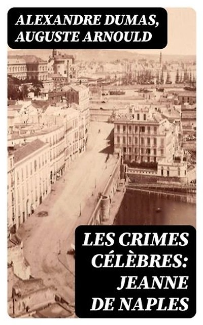 Les crimes célèbres: Jeanne de Naples: Édition enrichie.