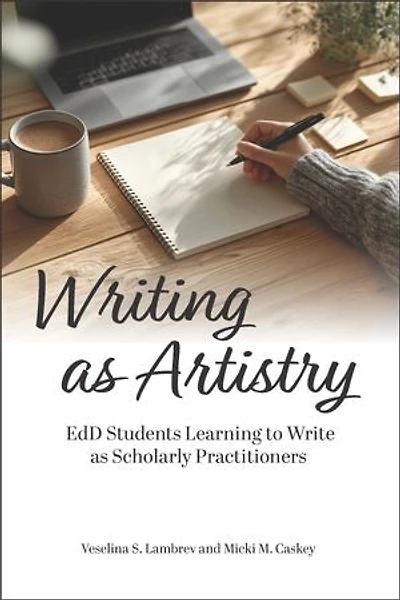 Writing as Artistry: EdD Students Learning to Write Scholarly Practitioners