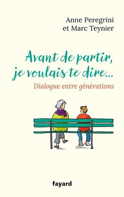 Avant de partir, je voulais te dire...: dialogue entre générations