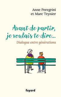 Avant de partir, je voulais te dire...: dialogue entre générations