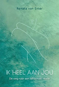 Ik heel aan jou: De weg naar een liefdevolle relatie