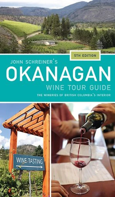 John Schreiner's Okanagan Wine Tour Guide, 5th Edition: The Wineries of British Columbia's Interior