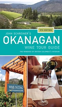 John Schreiner's Okanagan Wine Tour Guide, 5th Edition: The Wineries of British Columbia's Interior