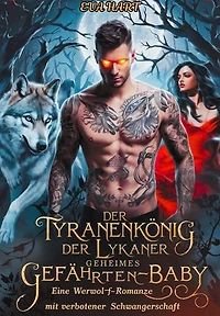 Der Tyrannenkönig der Lykaner – Geheimes Gefährten-Baby: Eine Werwolf-Romanze mit verbotener Schwangerschaft
