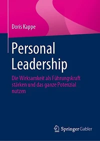 Personal Leadership: Die Wirksamkeit als Führungskraft stärken und das ganze Potenzial nutzen