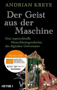 Der Geist aus der Maschine: Eine superschnelle Menschheitsgeschichte des digitalen Universums. Nominiert für den Deutschen Wirtschaftsbuchpreis 2024