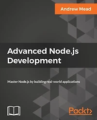 Advanced Node.js Development: Master by building real-world applications