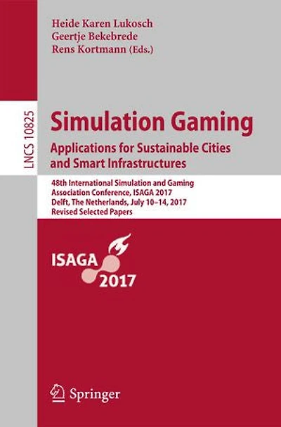 Simulation Gaming. Applications for Sustainable Cities and Smart Infrastructures: 48th International Gaming Association Conference, ISAGA 2017, Delft, The Netherlands, July 10-14, Revised Selected Papers