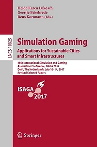 Simulation Gaming. Applications for Sustainable Cities and Smart Infrastructures: 48th International Gaming Association Conference, ISAGA 2017, Delft, The Netherlands, July 10-14, Revised Selected Papers