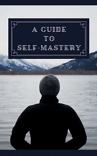A Guide To Self Mastery