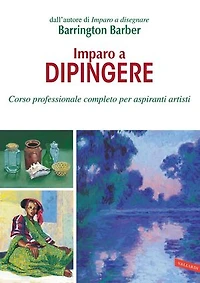 Imparo a dipingere: Corso professionale completo per aspiranti artisti