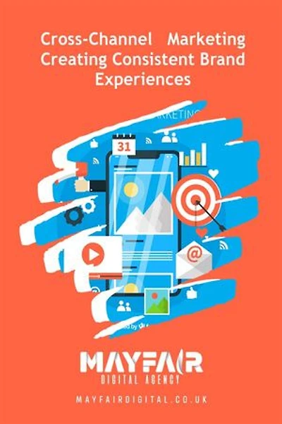 Cross-Channel Marketing Creating Consistent Brand Experiences: Cross-Channel Marketing Creating Consistent Brand Experiences