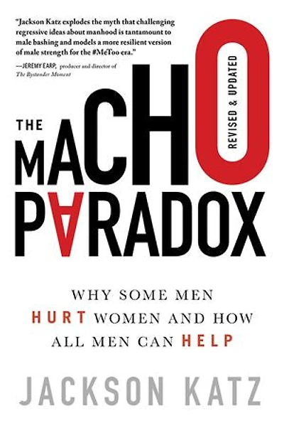 The Macho Paradox: Why Some Men Hurt Women And How All Can Help