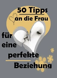 50 Tipps an die Frau: für eine perfekte Beziehung