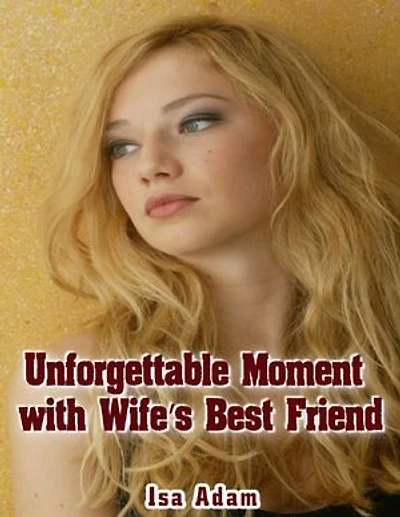Unforgettable Moment With Wife’s Best Friend