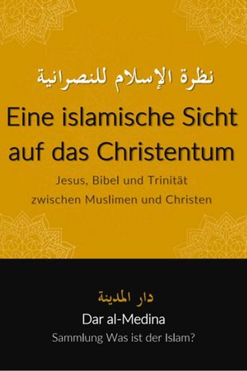 Eine islamische Sicht auf das Christentum: Jesus, Bibel und Trinität zwischen Muslimen und Christen