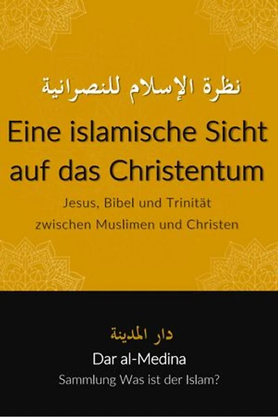 Eine islamische Sicht auf das Christentum: Jesus, Bibel und Trinität zwischen Muslimen und Christen