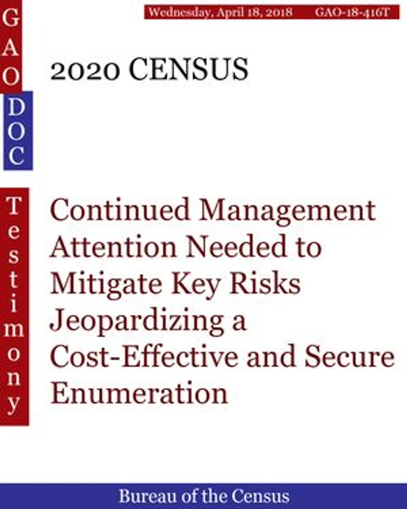 2020 CENSUS: Continued Management Attention Needed to Mitigate Key Risks Jeopardizing a Cost-Effective and Secure Enumeration