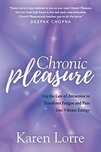 Chronic Pleasure: Use The Law Of Attraction To Transform Fatigue And Pain Into Vibrant Energy