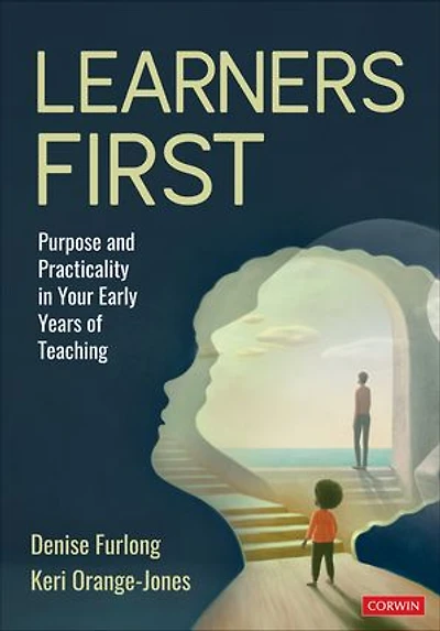 Learners First: Purpose and Practicality Your Early Years of Teaching