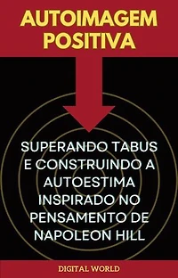 Autoimagem Positiva - Superando Tabus e Construindo a Autoestima inspirado no Pensamento de Napoleon Hill