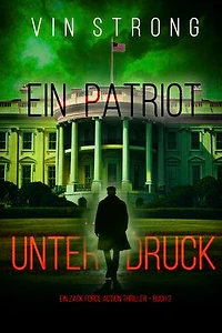 Ein Patriot unter Druck (Ein Zack Force Action Thriller Buch 2)