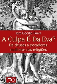 A Culpa é da Eva?: De deusas a pecadoras: mulheres nas religiões