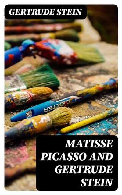 Matisse Picasso and Gertrude Stein: With Two Shorter Stories