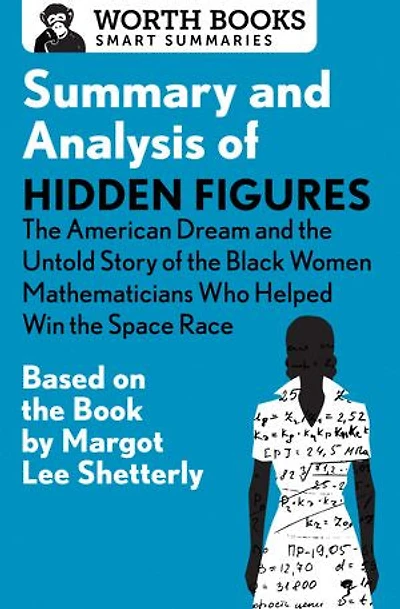 Summary And Analysis Of Hidden Figures: The American Dream Untold Story Black Women Mathematicians Who Helped Win Space Race: Based On Book By Margot Lee Shetterly