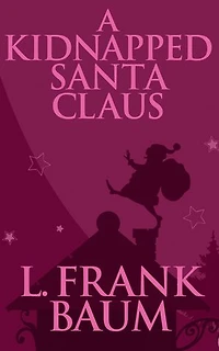 A kidnapped Santa Claus: Christmas-themed short story written by L. Frank Baum, the creator of Land Oz