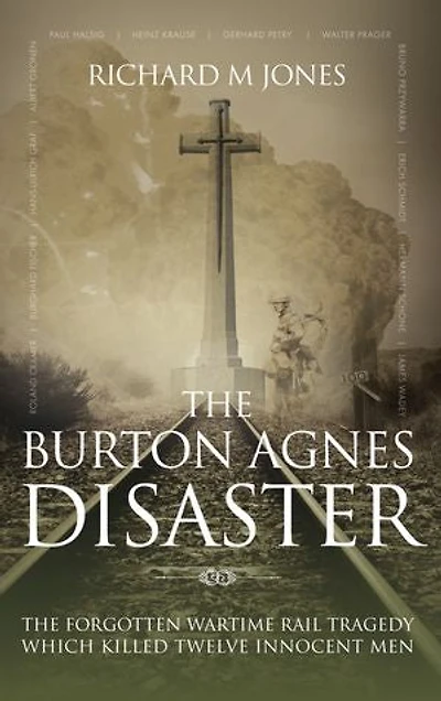 The Burton Agnes Disaster: The forgotten wartime rail tragedy which killed twelve innocent men