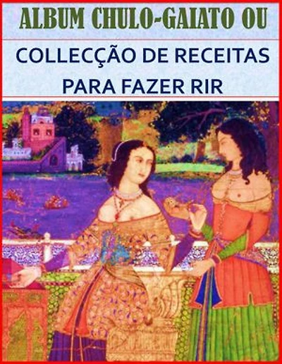Album Chulo-Gaiato Ou Collecção De Receitas Para Fazer Rir